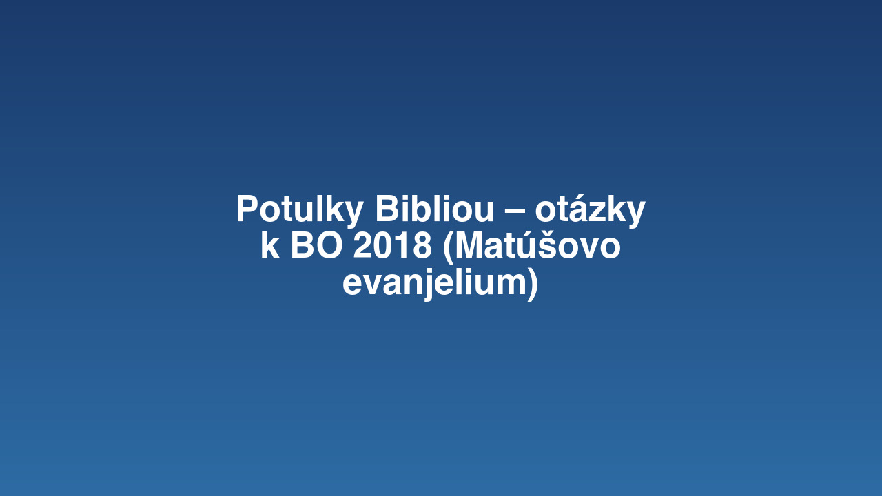Potulky Bibliou – otázky k BO 2018 (Matúšovo evanjelium)