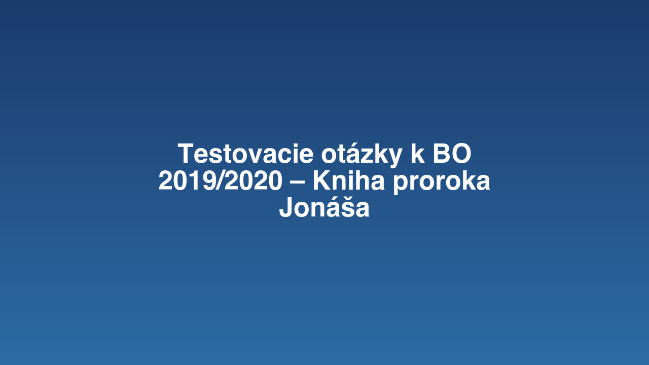Testovacie otázky k BO 2019/2020 – Kniha proroka Jonáša