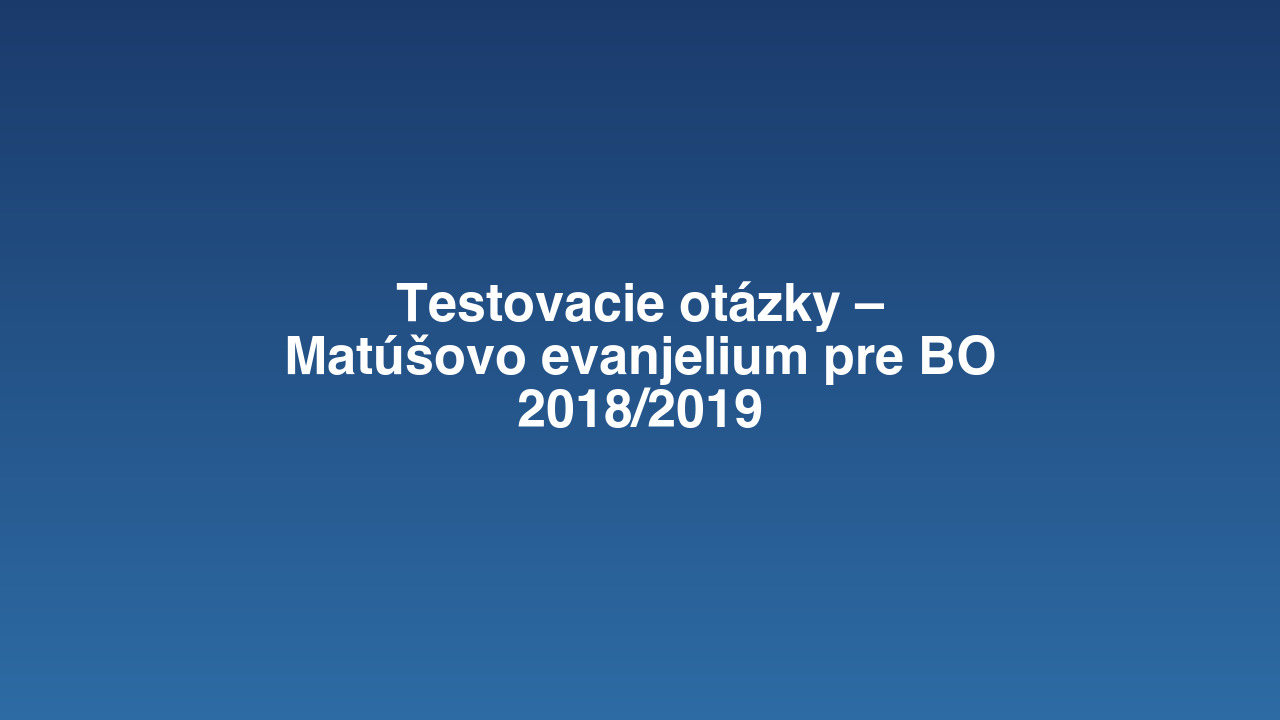 Testovacie otázky – Matúšovo evanjelium pre BO 2018/2019